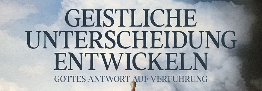 Geistliche Unterscheidung entwickeln